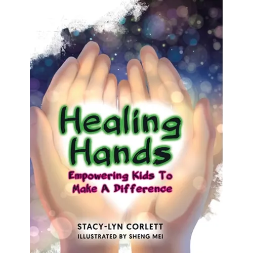 Healing Hands: Empowering Kids To Make A Difference - Hardcover