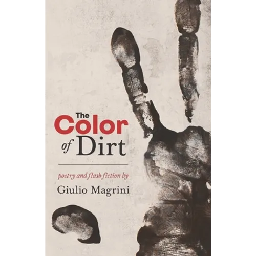 The Color of Dirt: Poetry and Flash Fiction by Giulio Magrini - Paperback