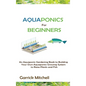 Aquaponics for Beginners: An Aquaponic Gardening Book to Building Your Own Aquaponics Growing System to Raise Plants and Fish - Hardcover