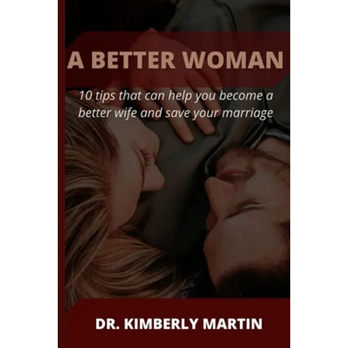 A Better Woman: 10 tips that can help you become a better wife and save your marriage - Paperback