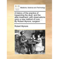 A History of the Practice of Trepanning the Skull, and the After-Treatment; With Observations Upon a New Method of Cure, ... by Robert Mynors, Surgeon - Paperback