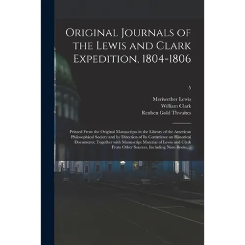 Original Journals of the Lewis and Clark Expedition, 1804-1806; Printed From the Original Manuscripts in the Library of the American Philosophical Soc - Paperback