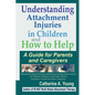 Understanding Attachment Injuries in Children and How to Help: A Guide for Parents and Caregivers - Paperback