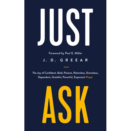 Just Ask: The Joy of Confident, Bold, Patient, Relentless, Shameless, Dependent, Grateful, Powerful, Expectant Prayer - Paperback