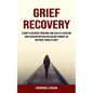 Grief Recovery: A Guide to Recovery From Grief and Loss of a Loved One (Grief Recovery Method for Healing Through the Different Stages of Grief) - Paperback