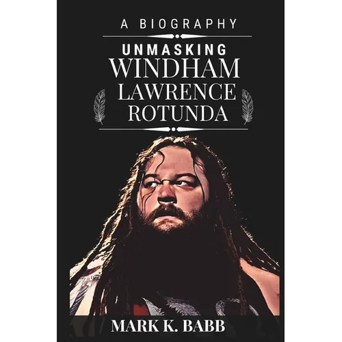 Unmasking Windham Lawrence Rotunda: The External Darkness and Wrestling Light - Paperback