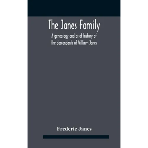 The Janes Family: A Genealogy And Brief History Of The Descendants Of William Janes, The Emigrant Ancestor Of 1637, With An Extended Not - Hardcover