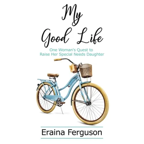 My Good Life: One Woman's Quest to Raise Her Special Needs Daughter - Hardcover