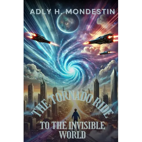 The Tornado Ride to the Invisible World: Where Flying Cars Soar, Minds Connect, and Peace Reigns Supreme - Paperback