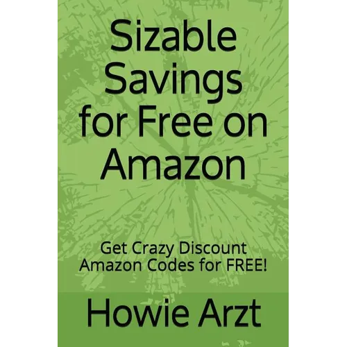 Sizable Savings for Free on Amazon: Get Crazy Discount Amazon Codes for Free! - Paperback