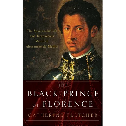 Black Prince of Florence: The Spectacular Life and Treacherous World of Alessandro De' Medici - Hardcover