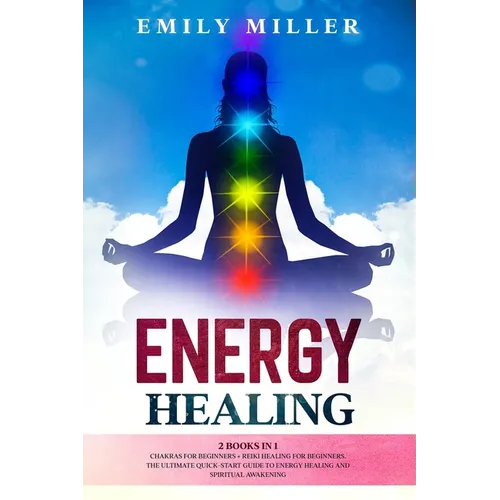 Energy Healing: 2 Books in 1. Chakras for Beginners + Reiki Healing for Beginners.: The Ultimate Quick-Start Guide to Energy Healing a - Paperback