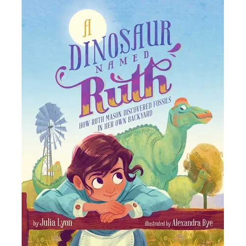 A Dinosaur Named Ruth: How Ruth Mason Discovered Fossils in Her Own Backyard - Hardcover