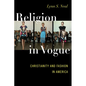 Religion in Vogue: Christianity and Fashion in America - Paperback