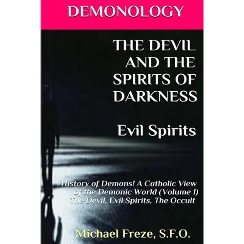 DEMONOLOGY THE DEVIL AND THE SPIRITS OF DARKNESS Evil Spirits: History of Demons - Paperback