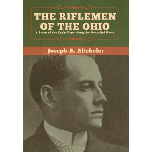 The Riflemen of the Ohio: A Story of the Early Days along the Beautiful River - Hardcover