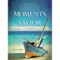 Moments with the Savior: Experience Jesus, the Kindness in His Face, the Forgiveness in His Eyes, and the Power in His Hand (a Devotional Life of Chri - Hardcover