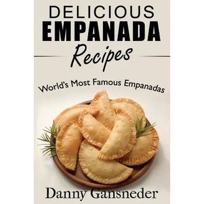 Delicious Empanada Recipes: World Famous Empanadas - Paperback