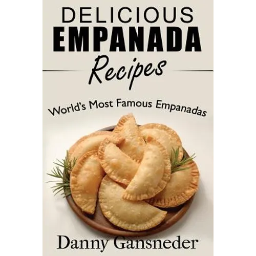 Delicious Empanada Recipes: World Famous Empanadas - Paperback