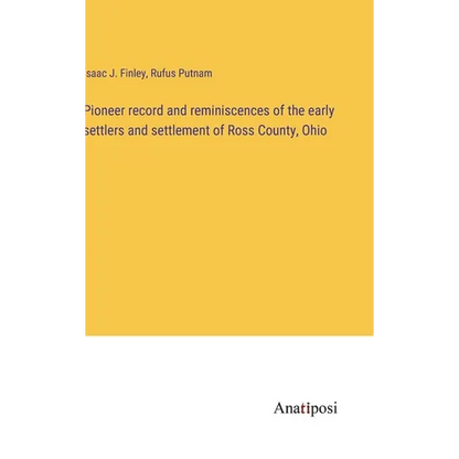 Pioneer record and reminiscences of the early settlers and settlement of Ross County, Ohio - Hardcover