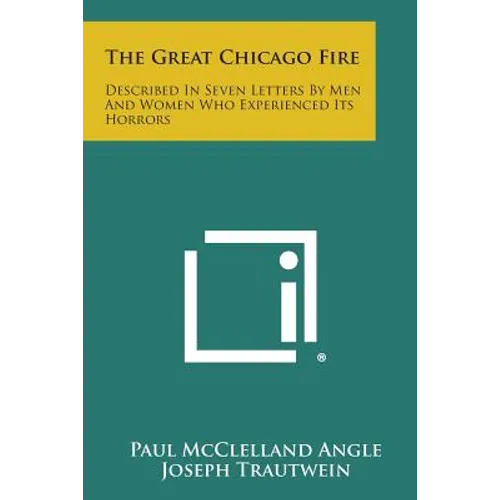 The Great Chicago Fire: Described in Seven Letters by Men and Women Who Experienced Its Horrors - Paperback