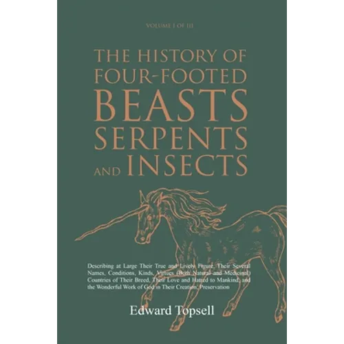 The History of Four-Footed Beasts, Serpents and Insects Vol. I of III: Describing at Large Their True and Lively Figure, Their Several Names, Conditio - Paperback