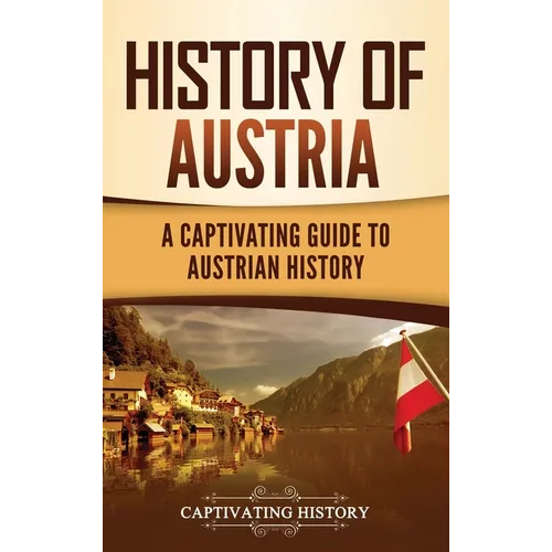 History of Austria: A Captivating Guide to Austrian History - Hardcover