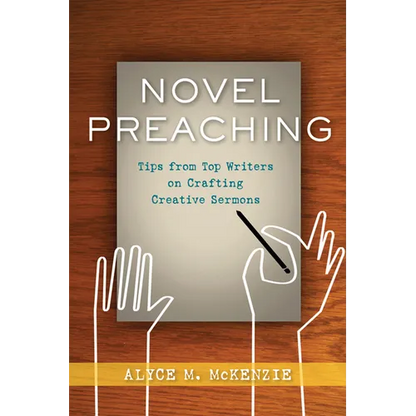 Novel Preaching: Tips from Top Writers on Crafting Creative Sermons - Paperback