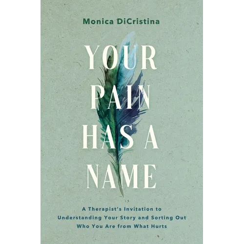 Your Pain Has a Name: A Therapist's Invitation to Understanding Your Story and Sorting Out Who You Are from What Hurts - Paperback
