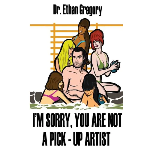 I'm Sorry, You are Not a Pick-Up Artist: A Challenge Your Skills Manual for Men - Paperback