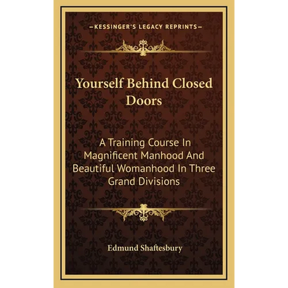 Yourself Behind Closed Doors: A Training Course In Magnificent Manhood And Beautiful Womanhood In Three Grand Divisions - Hardcover