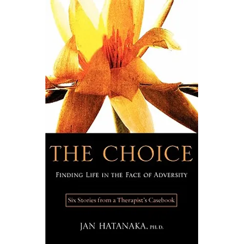 The Choice: Finding Life in the Face of Adversity -- Six Stories from a Therapist's Casebook - Paperback