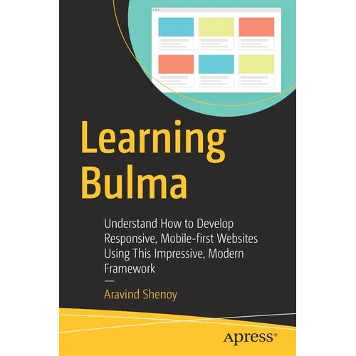 Learning Bulma: Understand How to Develop Responsive, Mobile-First Websites Using This Impressive, Modern Framework - Paperback