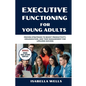 Executive Functioning Skills for Young Adults: Proven Strategies to Boost Productivity, Organization, and Time Management for Lifelong Success - Paperback
