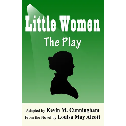 Little Women: The Play: A Faithful Adaptation of Louisa May Alcott's Novel for the Theater - Paperback