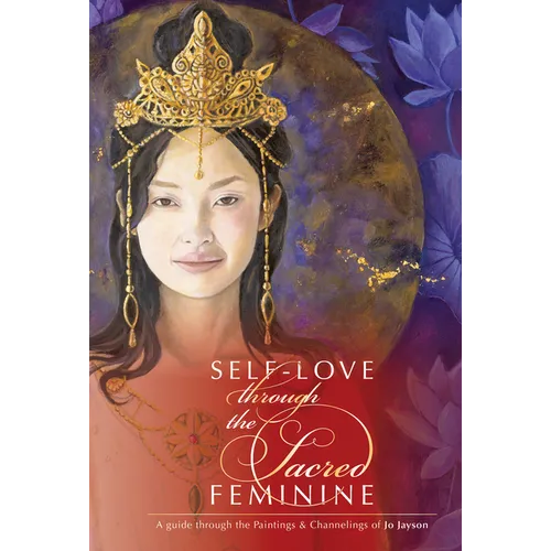 Self-Love Through the Sacred Feminine: A Guide Through the Paintings & Channelings of Jo Jayson - Hardcover