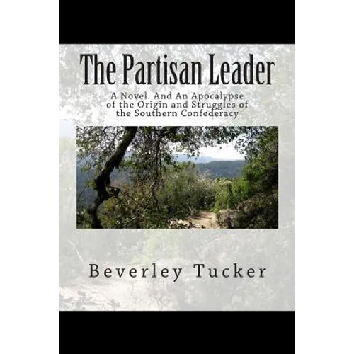 The Partisan Leader: A Novel. And An Apocalypse of the Origin and Struggles of the Southern Confederacy - Paperback