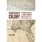 Fourteenth Colony: The Forgotten Story of the Gulf South During America's Revolutionary Era - Hardcover