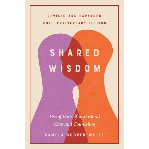 Shared Wisdom: Use of the Self in Pastoral Care and Counseling, Revised and Expanded 20th Anniversary Edition - Paperback