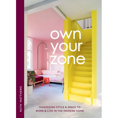 Own Your Zone: Maximising Style & Space to Work & Live in the Modern Home - Hardcover