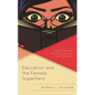Education and the Female Superhero: Slayers, Cyborgs, Sorority Sisters, and Schoolteachers - Paperback