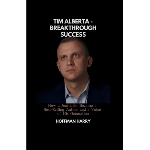 Tim Alberta - Breakthrough Success: How a Journalist Became a Best-Selling Author and a Voice of His Generation - Paperback