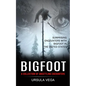 Bigfoot: Surprising Encounters With Bigfoot in the United States (A Collection of Unsettling Encounters) - Paperback