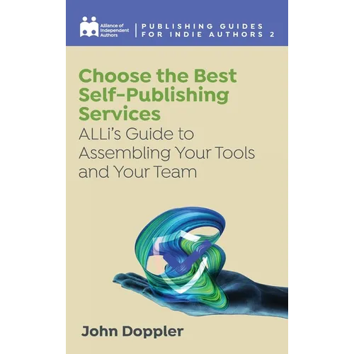 Choose the Best Self-Publishing Services: ALLi's Guide to Assembling Your Tools and Your Team - Hardcover