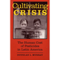 Cultivating Crisis: The Human Cost of Pesticides in Latin America - Paperback