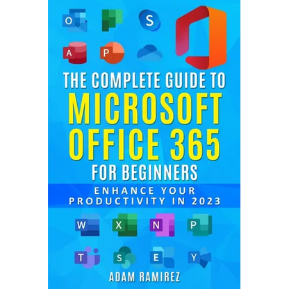 The Complete Guide to Microsoft Office 365 for Beginners: Enhance Your Productivity in 2023 - Paperback