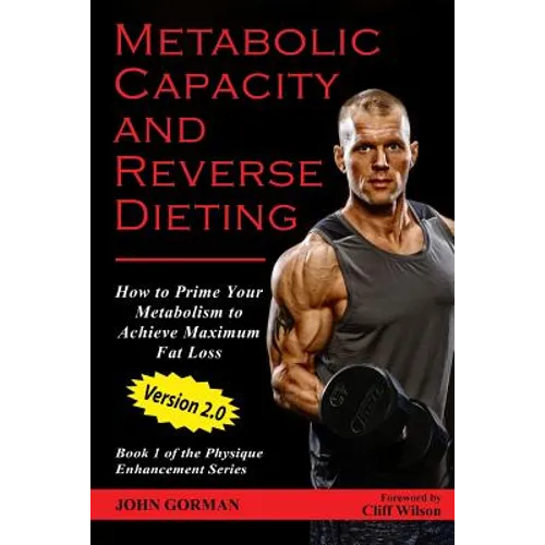 Metabolic Capacity and Reverse Dieting: How To Prime Your Metabolism And Achieve Maximum Fat Loss - Paperback