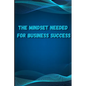 The Mindset Needed for Business Success: Discover the Minds of Successful Internet Entrepreneurs From Around the World/ The E-Entrepreneur Success Min - Paperback