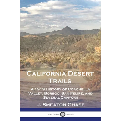 California Desert Trails: A 1919 History of Coachella Valley, Borego, San Felipe, and Several Canyons - Paperback