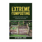 Extreme Composting: A Step-by-Step Guide for Beginners - Paperback